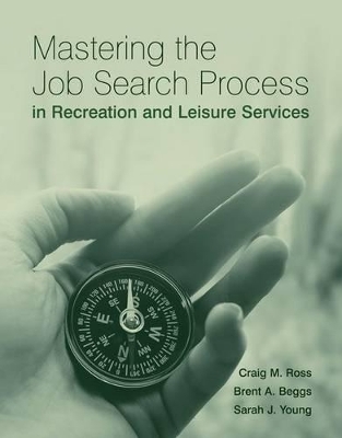 Mastering the Job Search Process in Recreation and Leisure Services - Craig Ross, Brent Beggs, Sarah J. Young
