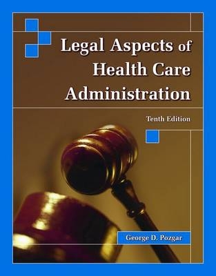 LEGAL ASPECTS OF HEALTH CARE ADMIN 10E - George D. Pozgar