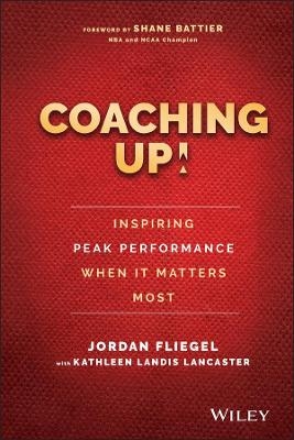 Coaching Up! Inspiring Peak Performance When It Matters Most - Jordan Fliegel