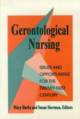Gerontological Nursing: Issues and Opportunities for the Twenty-First Century - Mary M. Burke, Susan Sherman