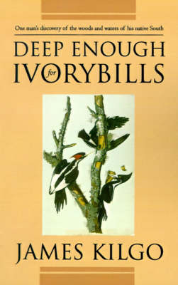 Deep Enough for Ivorybills - James Kilgo