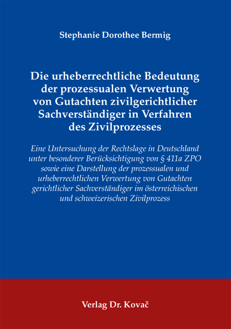 Die urheberrechtliche Bedeutung der prozessualen Verwertung von Gutachten zivilgerichtlicher Sachverst&auml;ndiger in Verfahren des Zivilprozesses - Stephanie Dorothee Bermig