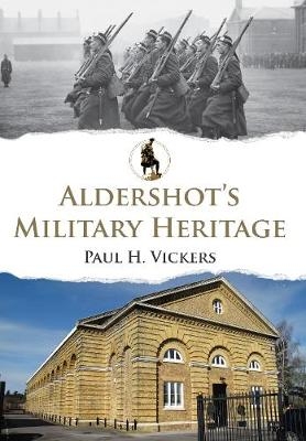 Aldershot's Military Heritage -  Paul H. Vickers