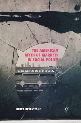 The American Myth of Markets in Social Policy - Debra Hevenstone