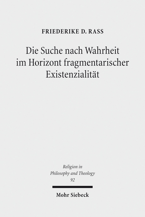 Die Suche nach Wahrheit im Horizont fragmentarischer Existenzialit&auml;t -  Friederike D. Rass