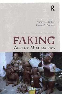 Faking Ancient Mesoamerica - Nancy L Kelker, Karen O Bruhns
