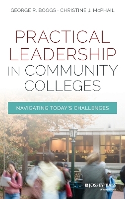 Practical Leadership in Community Colleges - George R. Boggs, Christine J. McPhail