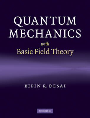 Quantum Mechanics with Basic Field Theory - Bipin R. Desai