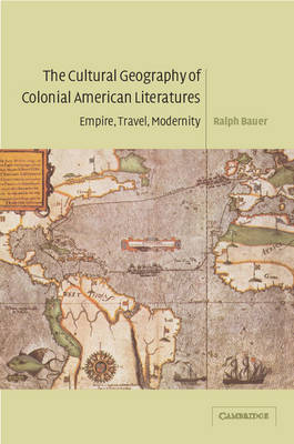 The Cultural Geography of Colonial American Literatures - Ralph Bauer