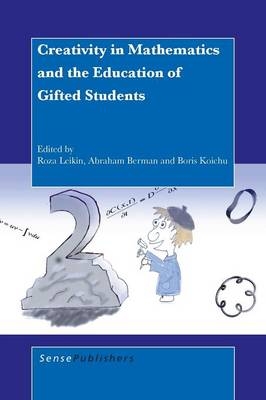 Creativity in Mathematics and the Education of Gifted Students - Roza Leikin, Abraham Berman, Boris Koichu