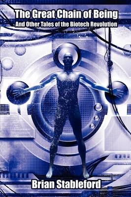The Great Chain of Being and Other Tales of the Biotech Revolution - Brian Stableford