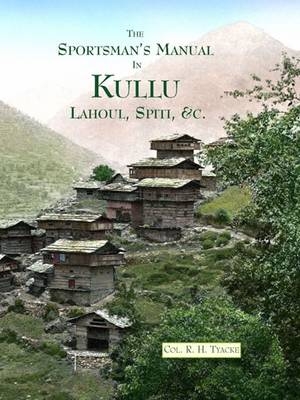 The Sportsmans Manual in Quest of Game in Kullu, Lahoul and Ladak - Richard Humphry Tyacke