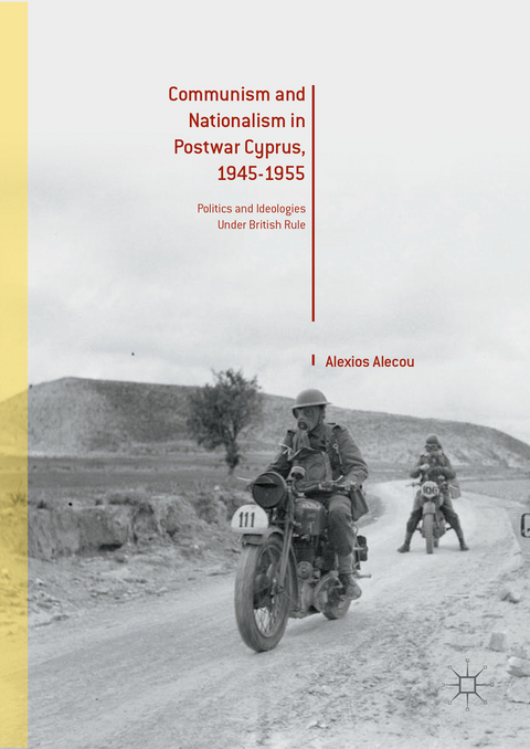 Communism and Nationalism in Postwar Cyprus, 1945-1955 - Alexios Alecou