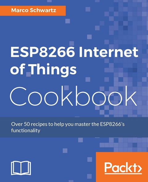ESP8266 Internet of Things Cookbook -  Schwartz Marco Schwartz