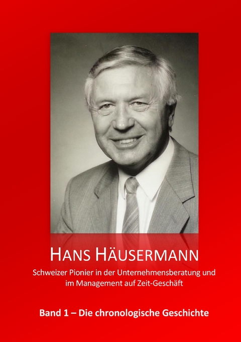Hans H&auml;usermann - Schweizer Pionier in der Unternehmensberatung und im Management auf Zeit-Gesch&auml;ft - Hans H&auml;usermann