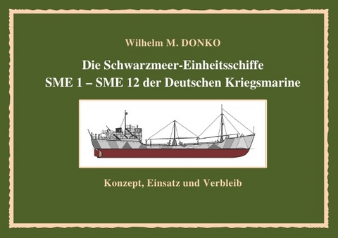Die Schwarzmeer-Einheitsschiffe SME 1 &ndash; SME 12 der Deutschen Kriegsmarine - Wilhelm Donko
