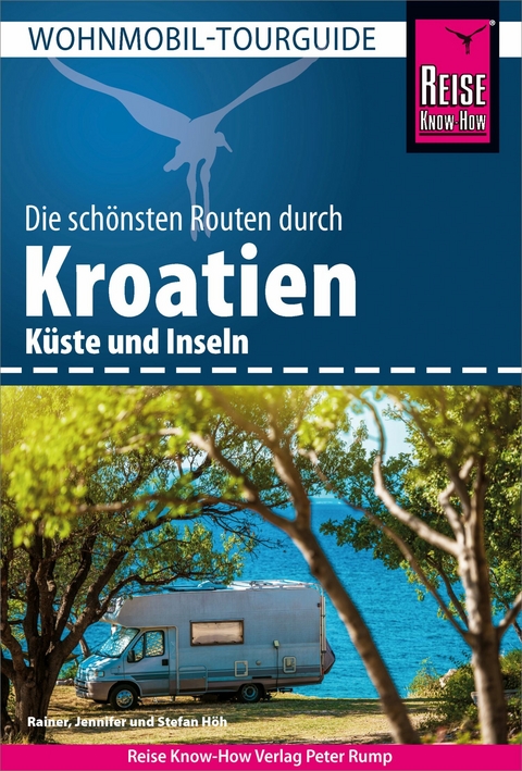 Reise Know-How Wohnmobil-Tourguide Kroatien &ndash; K&uuml;ste und Inseln - Rainer H&ouml;h, Jennifer H&ouml;h, Stefan H&ouml;h