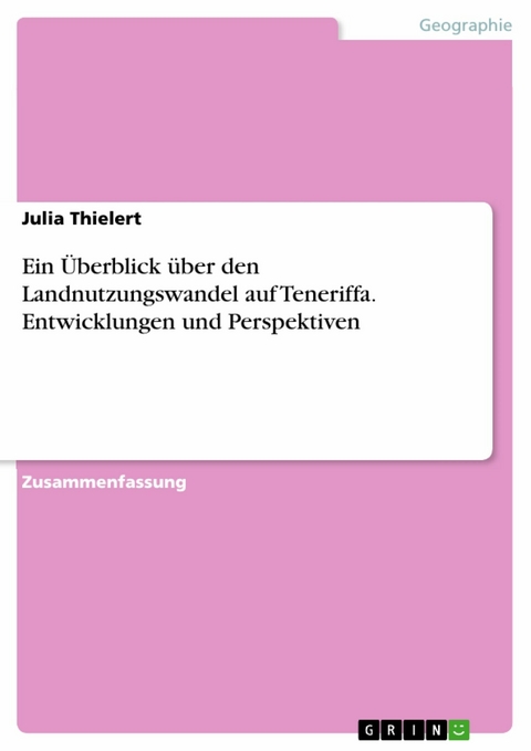 Ein &Uuml;berblick &uuml;ber den Landnutzungswandel auf Teneriffa. Entwicklungen und Perspektiven -  Julia Thielert