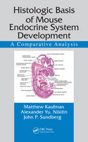 Histologic Basis of Mouse Endocrine System Development - Matthew Kaufman, Alexander Yu. Nikitin, John P. Sundberg
