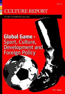 GLOBAL GAME. Sport, Culture, Development and Foreign Policy Culture Report EUNIC Yearbook 2016