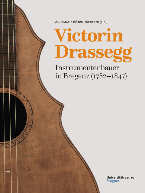 Victorin Drassegg, Instrumentenbauer in Bregenz (1782&ndash;1847) - 