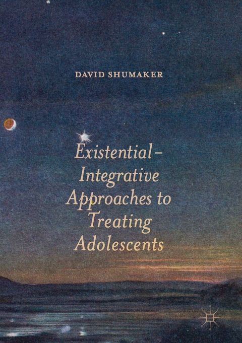 Existential-Integrative Approaches to Treating Adolescents - David Shumaker