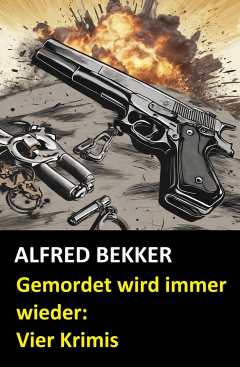 Gemordet wird immer wieder: Vier Krimis -  Alfred Bekker