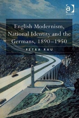 English Modernism, National Identity and the Germans, 1890&ndash;1950 - Petra Rau