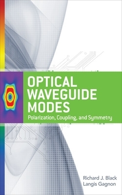 Optical Waveguide Modes: Polarization, Coupling and Symmetry - Richard Black, Langis Gagnon