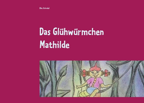 Das Glühwürmchen Mathilde - Elke Schindel