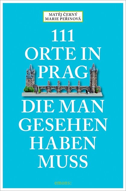 111 Orte in Prag, die man gesehen habe muss - Matěj Čern&yacute;, Marie Peřinov&aacute;