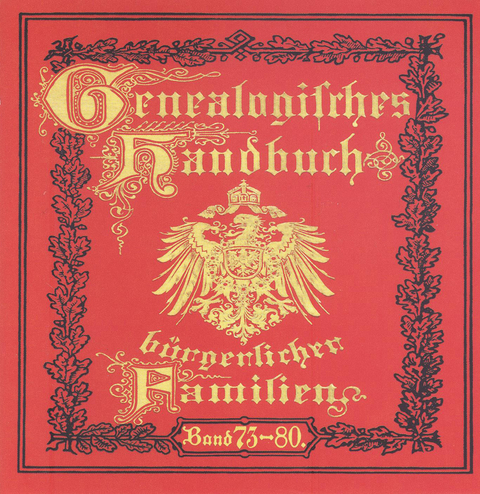 Genealogisches Handbuch b&uuml;rgerlicher Familien. Deutsches Geschlechterbuch / Genealogisches Handbuch b&uuml;rgerlicher Familien B&auml;nde 73-80 - 