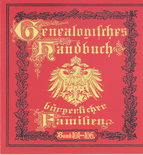 Genealogisches Handbuch b&uuml;rgerlicher Familien. Deutsches Geschlechterbuch / Genealogisches Handbuch b&uuml;rgerlicher Familien B&auml;nde 101-106 - 