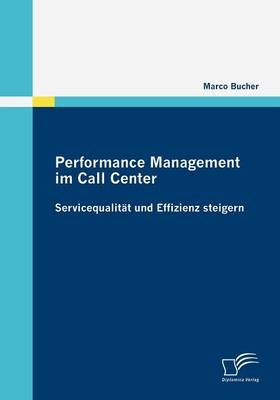 Performance Management im Call Center: Servicequalit&auml;t und Effizienz steigern - Marco Bucher