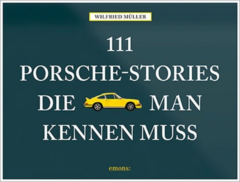 111 Porsche-Stories die man kennen muss - Wilfried M&uuml;ller