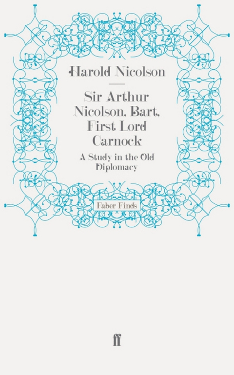 Sir Arthur Nicolson, Bart, First Lord Carnock -  Harold Nicolson