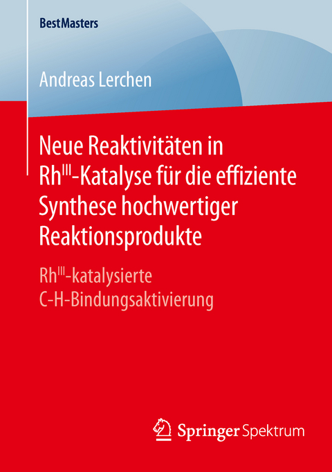 Neue Reaktivit&auml;ten in RhIII-Katalyse f&uuml;r die effiziente Synthese hochwertiger Reaktionsprodukte - Andreas Lerchen