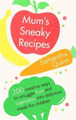 Mum's Sneaky Recipes -  Samantha Quinn