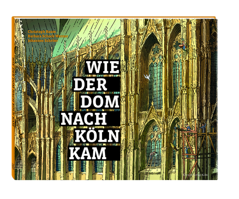 Wie der Dom nach K&ouml;ln kam - Christoph Baum, Barbara Schock-Werner, Johannes Schr&ouml;er