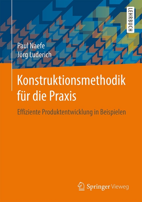 Konstruktionsmethodik f&uuml;r die Praxis - Paul Naefe, J&ouml;rg Luderich