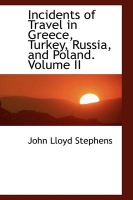 Incidents of Travel in Greece, Turkey, Russia, and Poland. Volume II