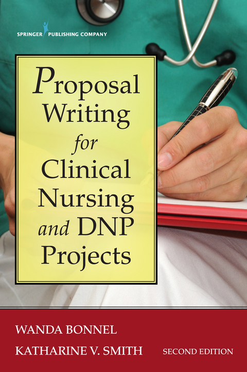 Proposal Writing for Clinical Nursing and DNP Projects, Second Edition - Wanda Bonnel, Katharine V. Smith