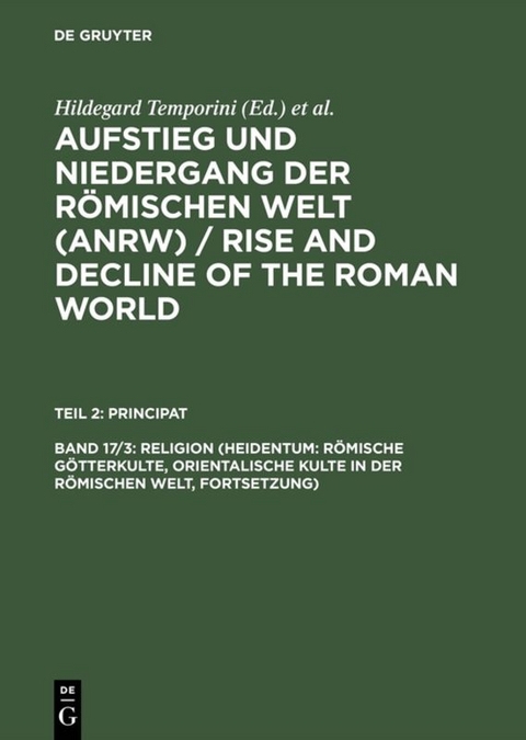 Aufstieg und Niedergang der r&ouml;mischen Welt (ANRW) / Rise and Decline... / Religion (Heidentum: R&ouml;mische G&ouml;tterkulte, Orientalische Kulte in der r&ouml;mischen Welt, Fortsetzung)