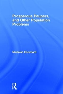 Prosperous Paupers and Other Population Problems - Nicholas Eberstadt
