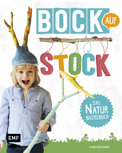 Bock auf Stock &ndash; Das Naturbastelbuch - Kalinka Meesenburg