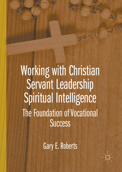 Working with Christian Servant Leadership Spiritual Intelligence - Gary E. Roberts