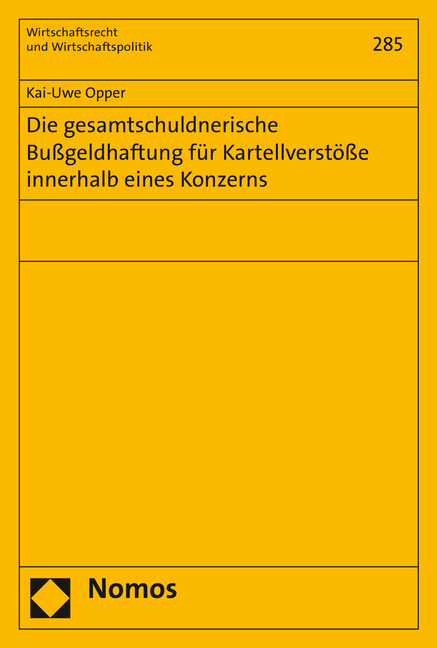 Die gesamtschuldnerische Bu&szlig;geldhaftung f&uuml;r Kartellverst&ouml;&szlig;e innerhalb eines Konzerns - Kai-Uwe Opper
