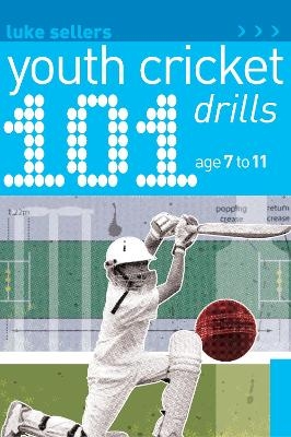 101 Youth Cricket Drills Age 7-11 - Luke Sellers