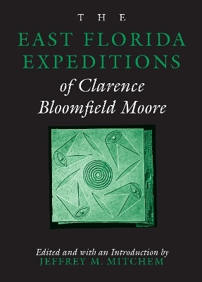 The East Florida Expeditions of Clarence Bloomfield Moore - 