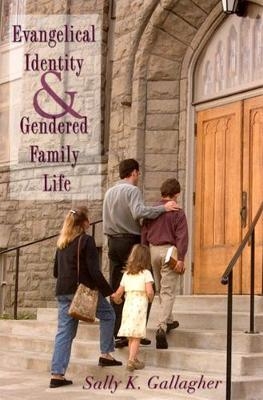 Evangelical Identity and Gendered Family Life - Sally K. Gallagher